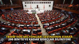 TBMM’den Milyonları Sevindiren Karar: 200 Bin TL’ye Kadar Borçlar Siliniyor!