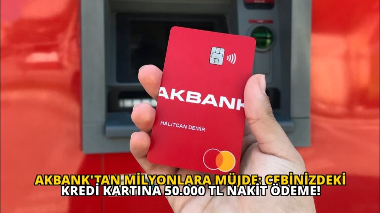 Akbank’tan Milyonlara Müjde: Cebinizdeki Kredi Kartına 50.000 TL Nakit Ödeme!