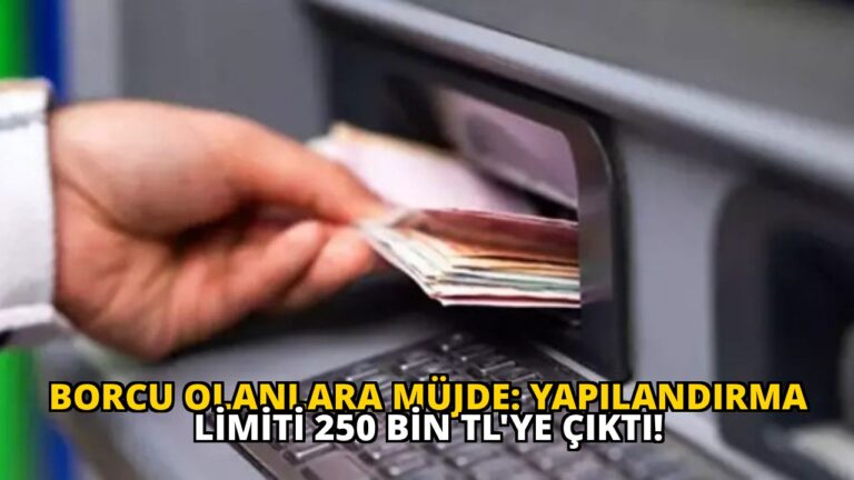 Borcu Olanlara Müjde: Yapılandırma Limiti 250 Bin TL’ye Çıktı!